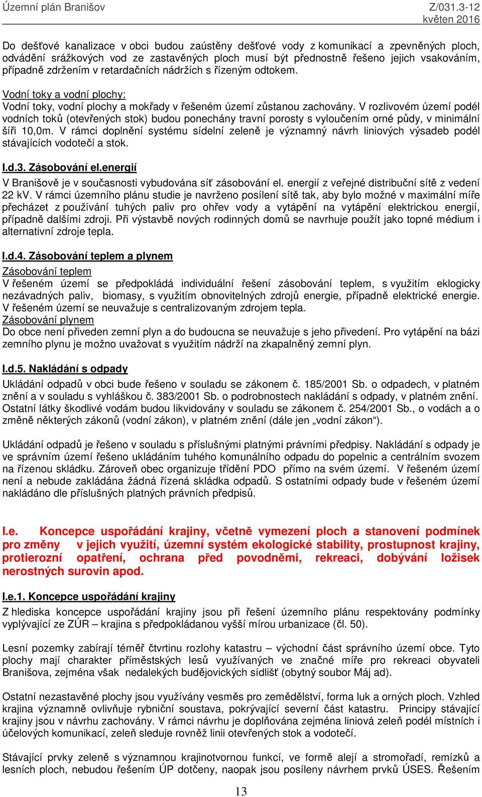 případně zdržením v retardačních nádržích s řízeným odtokem. Vodní toky a vodní plochy: Vodní toky, vodní plochy a mokřady v řešeném území zůstanou zachovány.