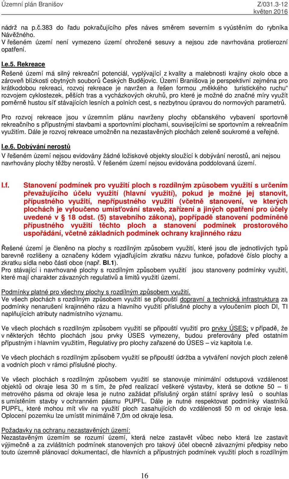 Rekreace Řešené území má silný rekreační potenciál, vyplývající z kvality a malebnosti krajiny okolo obce a zároveň blízkosti obytných souborů Českých Budějovic.