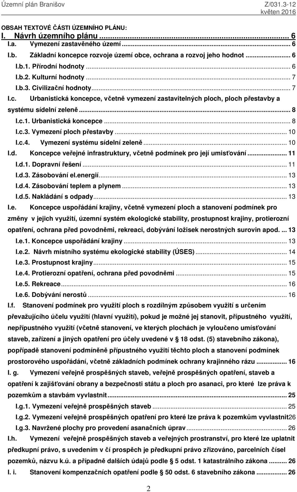 .. 8 I.c.1. Urbanistická koncepce... 8 I.c.3. Vymezení ploch přestavby... 10 I.c.4. Vymezení systému sídelní zeleně... 10 I.d. Koncepce veřejné infrastruktury, včetně podmínek pro její umisťování.