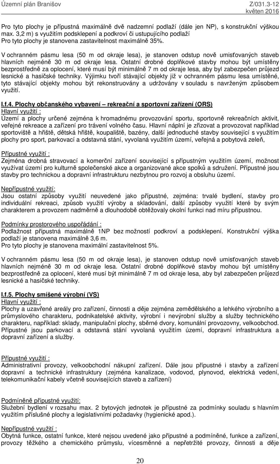 V ochranném pásmu lesa (50 m od okraje lesa), je stanoven odstup nově umisťovaných staveb hlavních nejméně 30 m od okraje lesa.