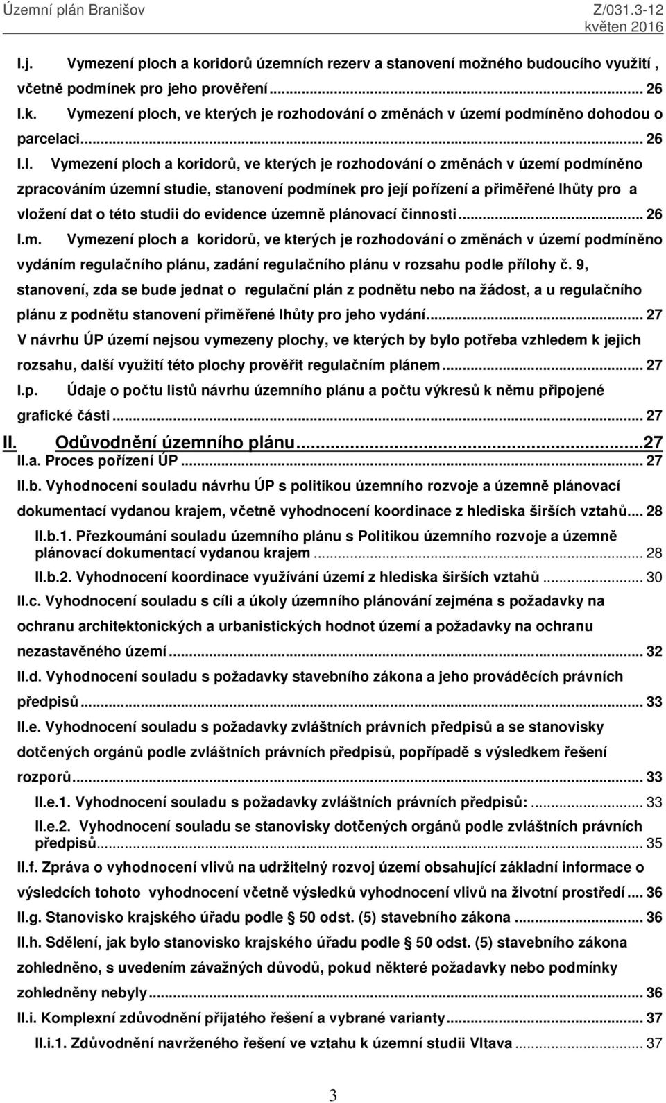 Vymezení ploch a koridorů, ve kterých je rozhodování o změnách v území podmíněno zpracováním územní studie, stanovení podmínek pro její pořízení a přiměřené lhůty pro a vložení dat o této studii do