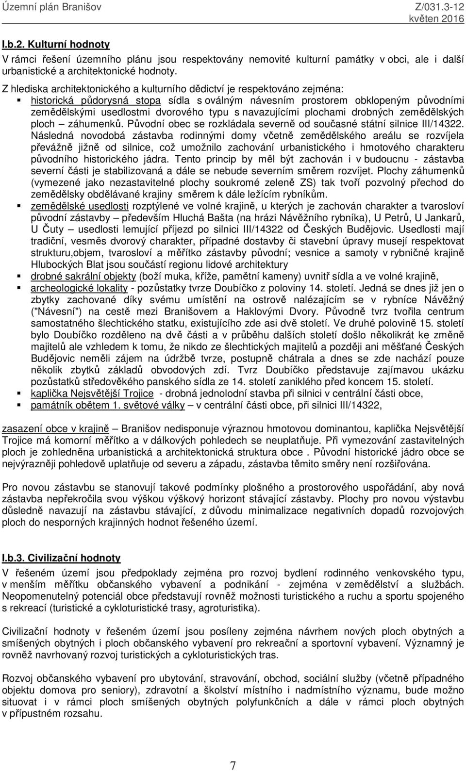 navazujícími plochami drobných zemědělských ploch záhumenků. Původní obec se rozkládala severně od současné státní silnice III/14322.