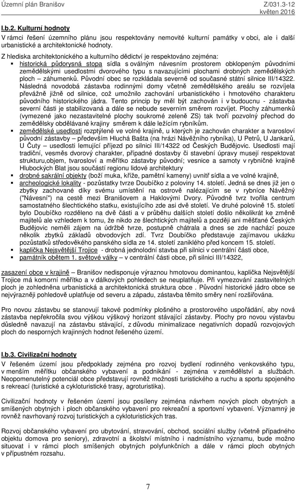 navazujícími plochami drobných zemědělských ploch záhumenků. Původní obec se rozkládala severně od současné státní silnice III/14322.