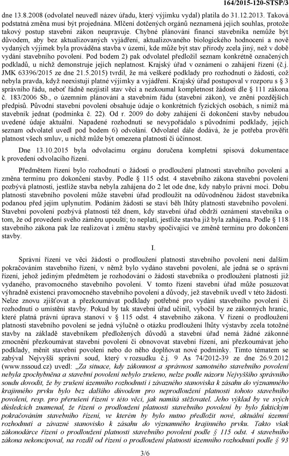 Chybné plánování financí stavebníka nemůže být důvodem, aby bez aktualizovaných vyjádření, aktualizovaného biologického hodnocení a nově vydaných výjimek byla prováděna stavba v území, kde může být