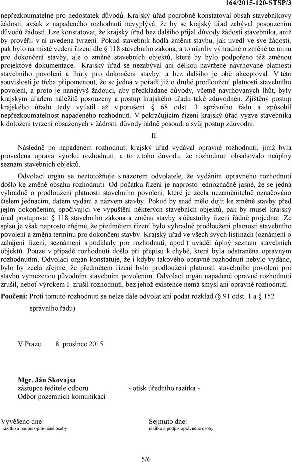 Pokud stavebník hodlá změnit stavbu, jak uvedl ve své žádosti, pak bylo na místě vedení řízení dle 118 stavebního zákona, a to nikoliv výhradně o změně termínu pro dokončení stavby, ale o změně