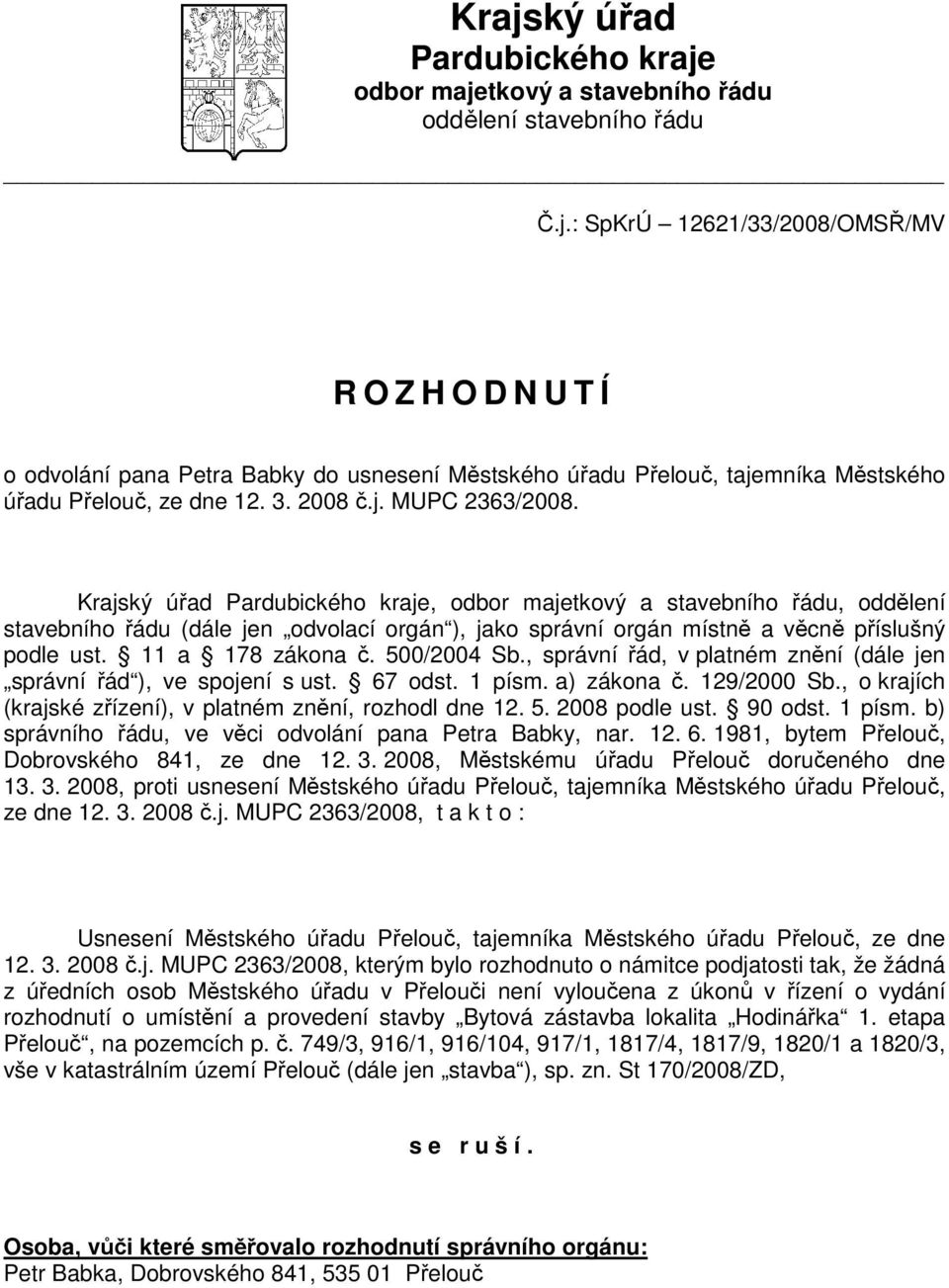 Krajský úřad Pardubického kraje, odbor majetkový a stavebního řádu, oddělení stavebního řádu (dále jen odvolací orgán ), jako správní orgán místně a věcně příslušný podle ust. 11 a 178 zákona č.