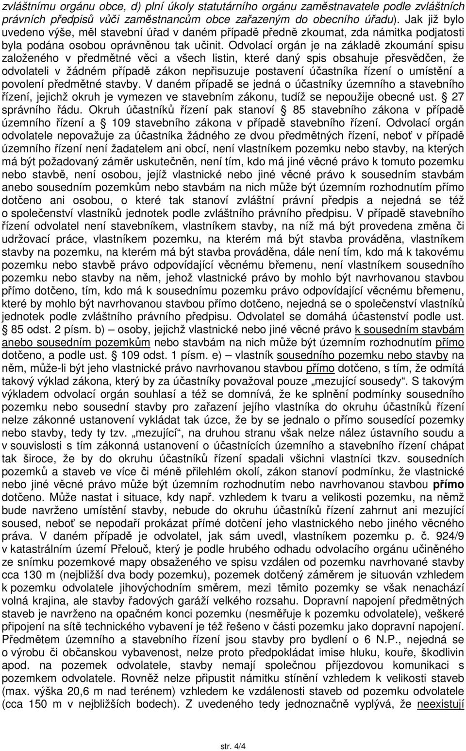 Odvolací orgán je na základě zkoumání spisu založeného v předmětné věci a všech listin, které daný spis obsahuje přesvědčen, že odvolateli v žádném případě zákon nepřisuzuje postavení účastníka