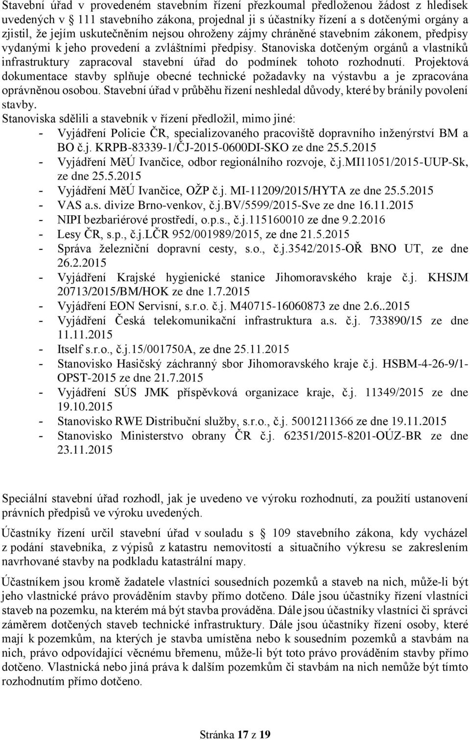 Stanoviska dotčeným orgánů a vlastníků infrastruktury zapracoval stavební úřad do podmínek tohoto rozhodnutí.