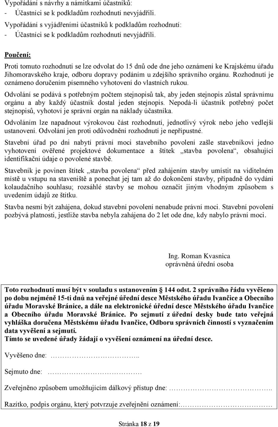 Poučení: Proti tomuto rozhodnutí se lze odvolat do 15 dnů ode dne jeho oznámení ke Krajskému úřadu Jihomoravského kraje, odboru dopravy podáním u zdejšího správního orgánu.