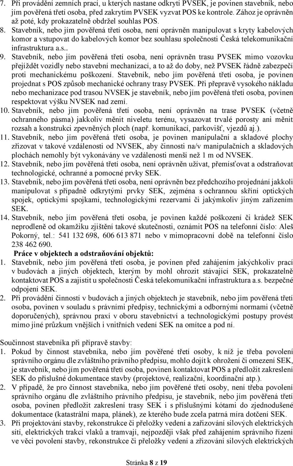 Stavebník, nebo jím pověřená třetí osoba, není oprávněn manipulovat s kryty kabelových komor a vstupovat do kabelových komor bez souhlasu společnosti Česká telekomunikační infrastruktura a.s.. 9.