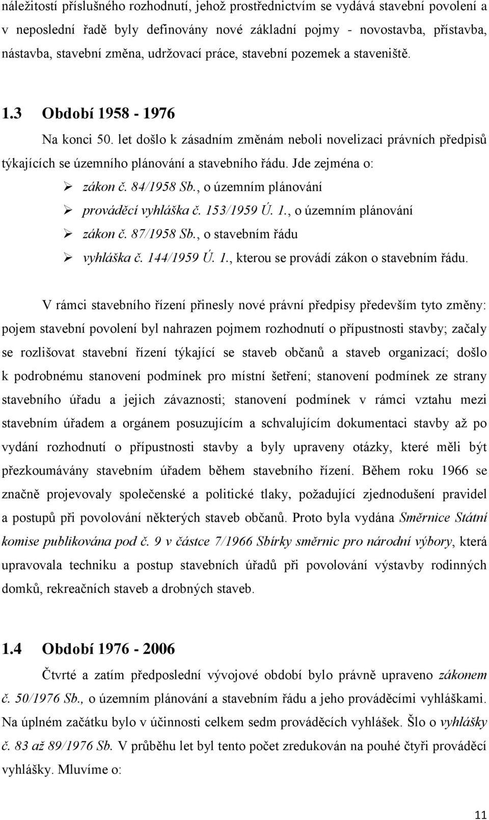 Jde zejména o: zákon č. 84/1958 Sb., o územním plánování prováděcí vyhláška č. 153/1959 Ú. 1., o územním plánování zákon č. 87/1958 Sb., o stavebním řádu vyhláška č. 144/1959 Ú. 1., kterou se provádí zákon o stavebním řádu.