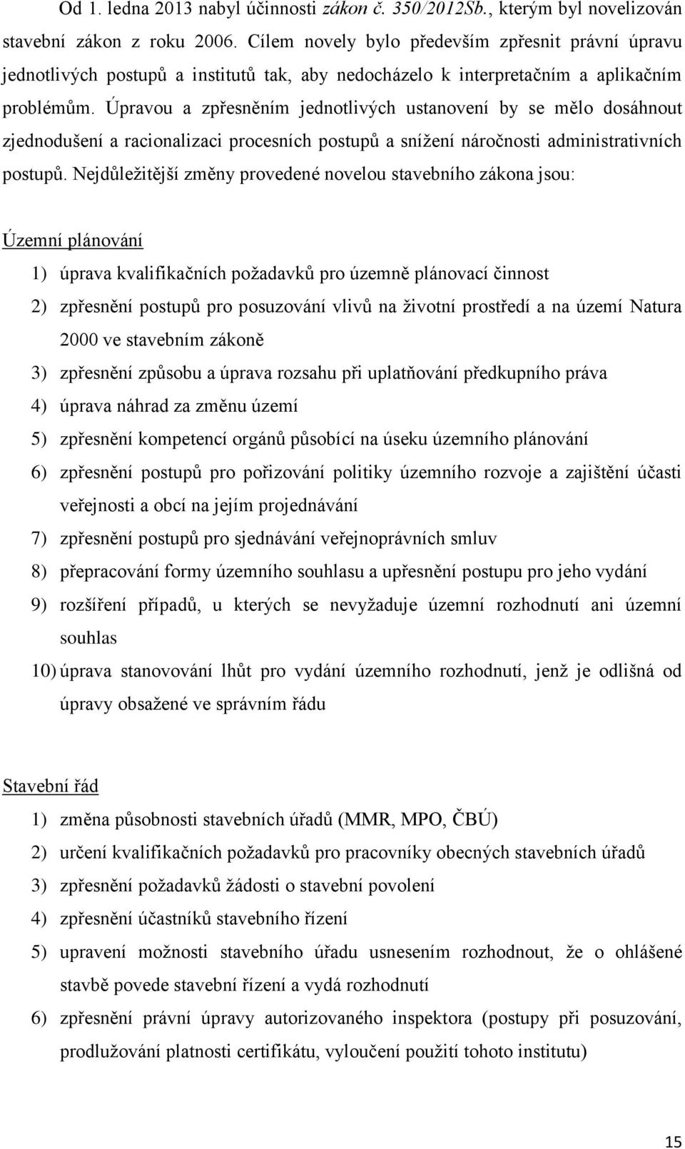 Úpravou a zpřesněním jednotlivých ustanovení by se mělo dosáhnout zjednodušení a racionalizaci procesních postupů a snížení náročnosti administrativních postupů.