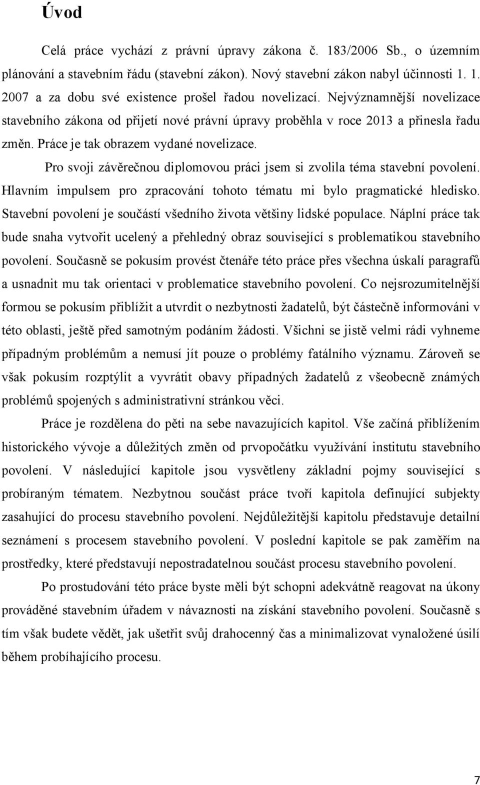 Pro svoji závěrečnou diplomovou práci jsem si zvolila téma stavební povolení. Hlavním impulsem pro zpracování tohoto tématu mi bylo pragmatické hledisko.