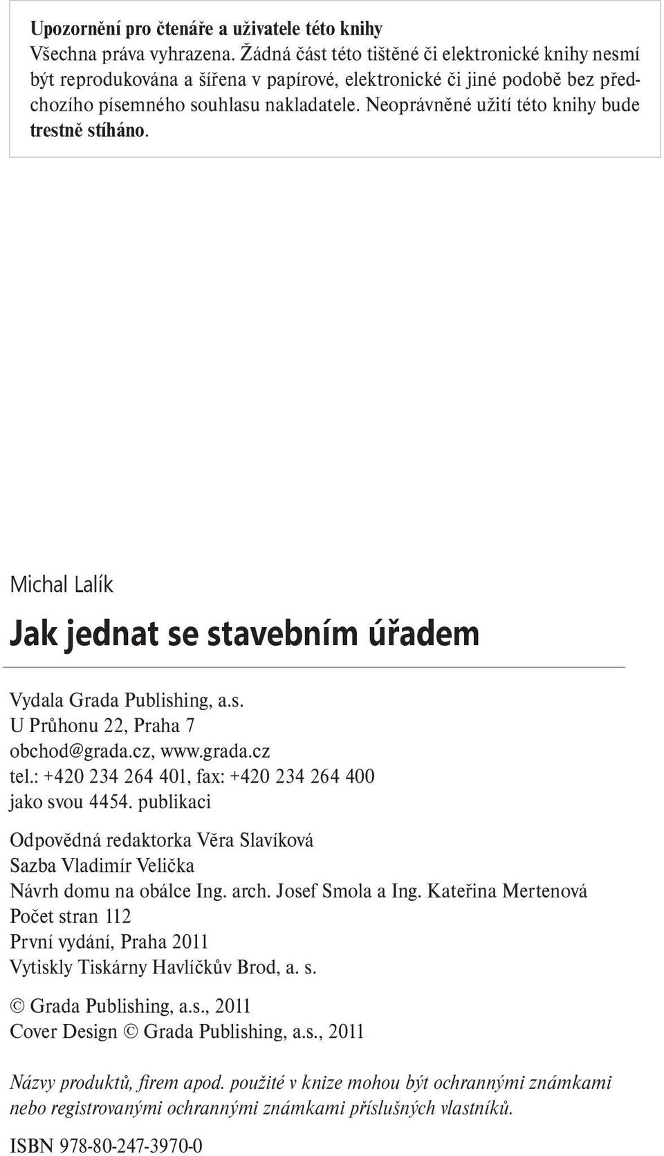 Neoprávněné užití této knihy bude trestně stíháno. Michal Lalík Jak jednat se stavebním úřadem Vydala Grada Publishing, a.s. U Průhonu 22, Praha 7 obchod@grada.cz, www.grada.cz tel.