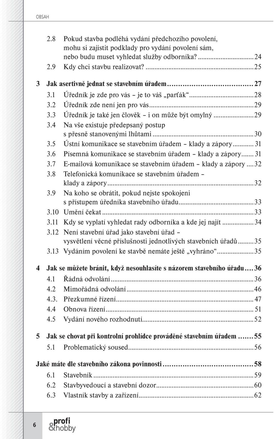 3 Úředník je také jen člověk i on může být omylný...29 3.4 Na vše existuje předepsaný postup s přesně stanovenými lhůtami...30 3.5 Ústní komunikace se stavebním úřadem klady a zápory... 31 3.