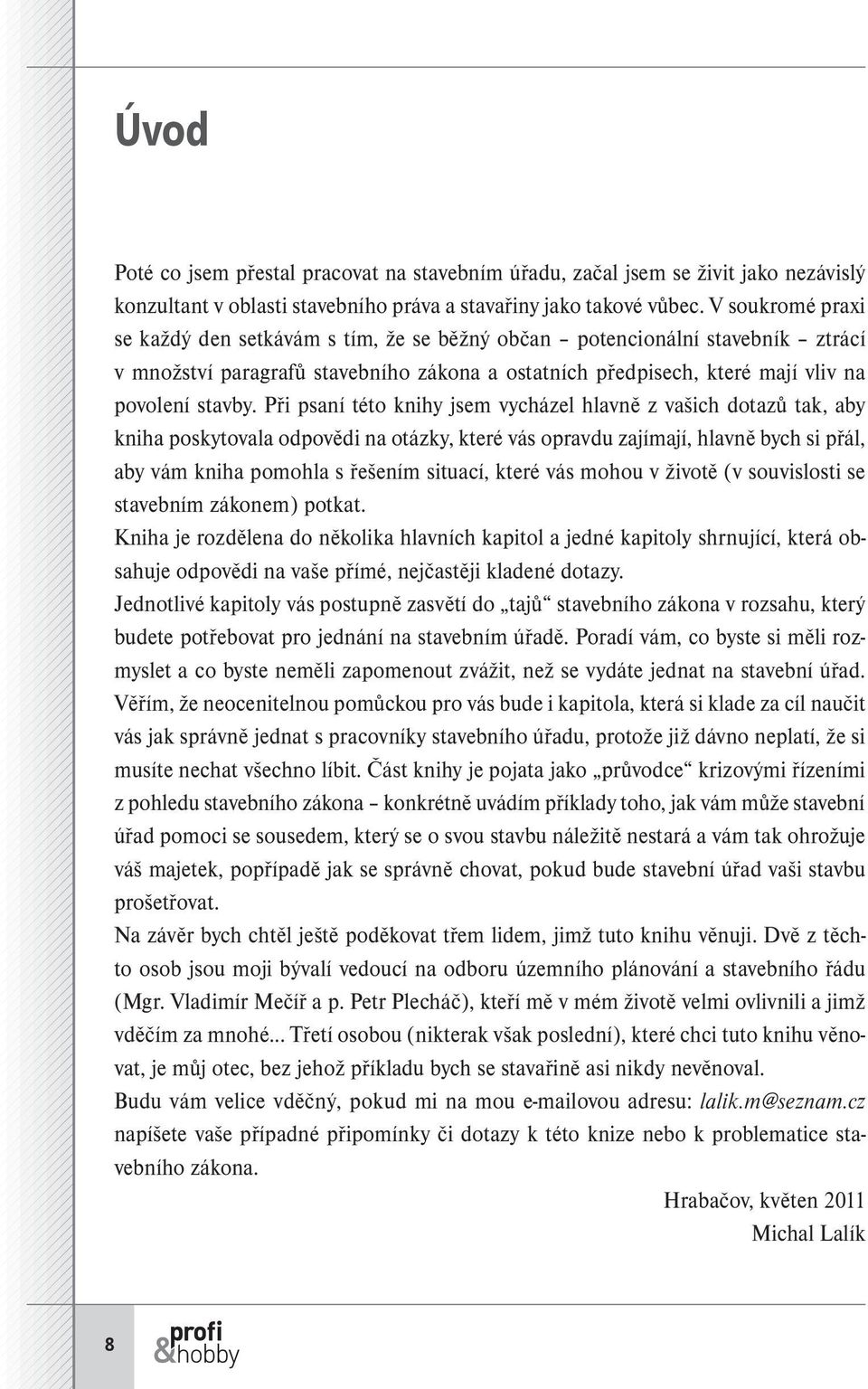 Při psaní této knihy jsem vycházel hlavně z vašich dotazů tak, aby kniha poskytovala odpovědi na otázky, které vás opravdu zajímají, hlavně bych si přál, aby vám kniha pomohla s řešením situací,