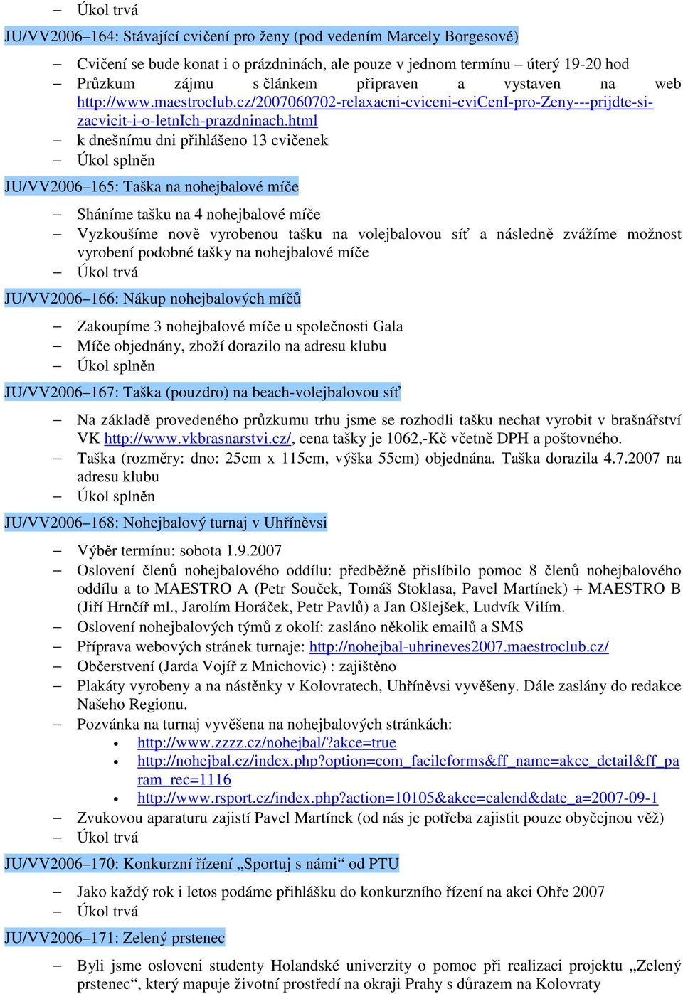 html k dnešnímu dni přihlášeno 13 cvičenek JU/VV2006 165: Taška na nohejbalové míče Sháníme tašku na 4 nohejbalové míče Vyzkoušíme nově vyrobenou tašku na volejbalovou síť a následně zvážíme možnost