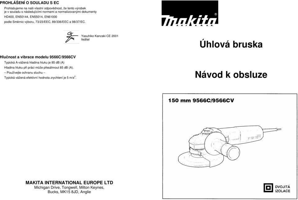 Yasuhiko Kanzaki CE 2001 ředitel Úhlová bruska Hlučnost a vibrace modelu 9566C/9566CV Typická A-vážená hladina hluku je 85 db (A) Hladina hluku při práci