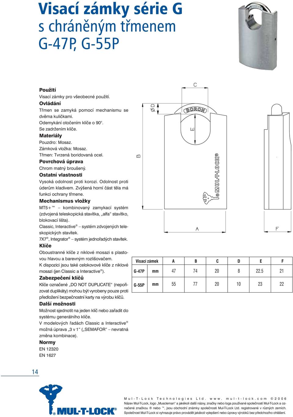 Zvýšená horní část těla má funkci ochrany třmene. MT5+ kombinovaný zamykací systém (zdvojená teleskopická stavítka, alfa stavítko, blokovací lišta).