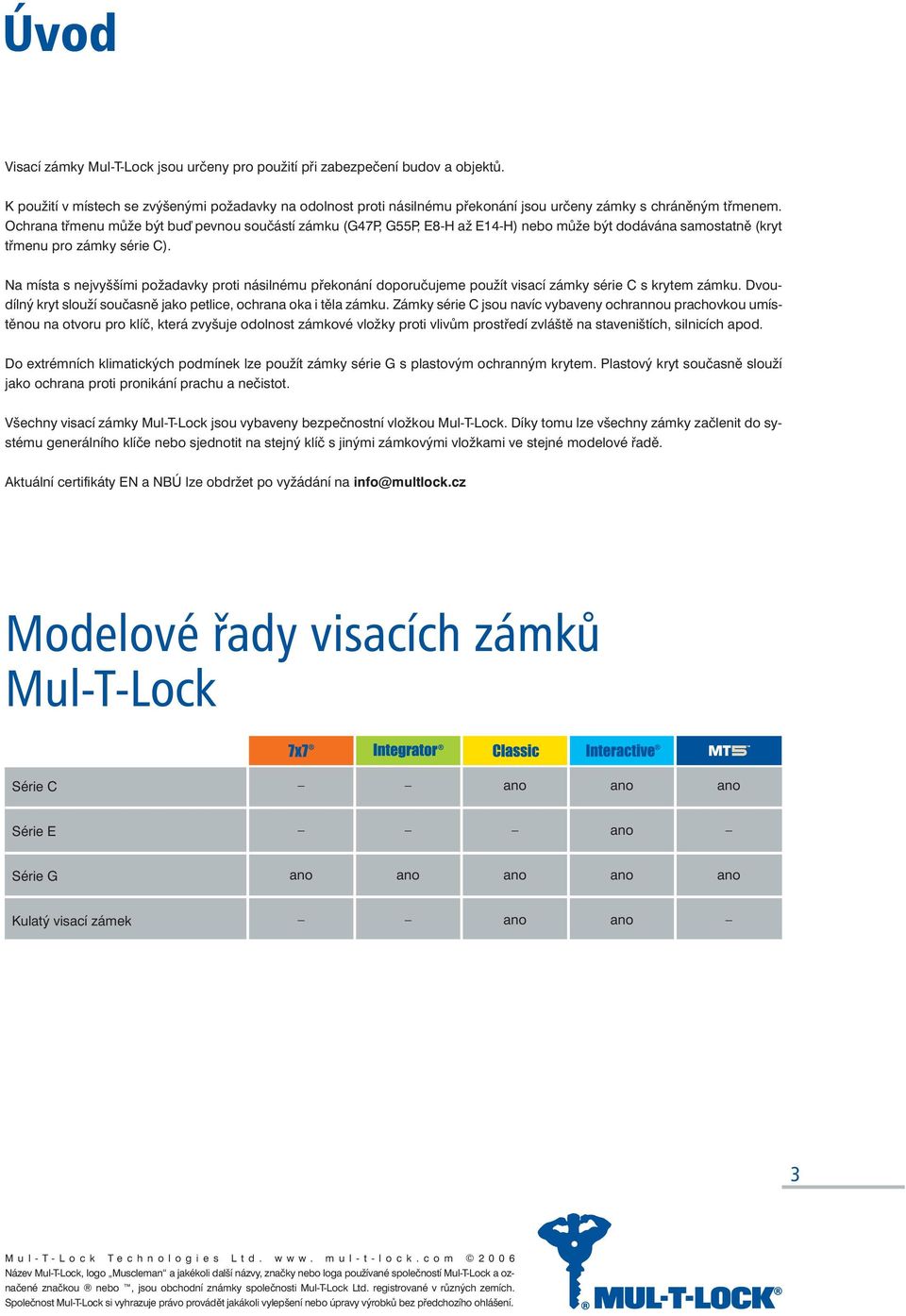 Ochrana třmenu může být buď pevnou součástí zámku (G47P, G55P, E8-H až E14-H) nebo může být dodávána samostatně (kryt třmenu pro zámky série C).