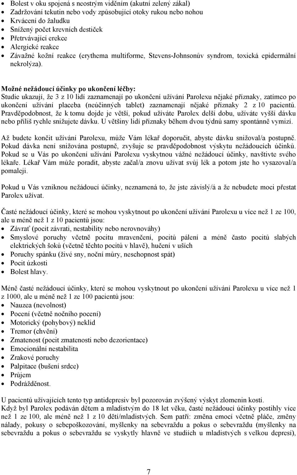 Možné nežádoucí účinky po ukončení léčby: Studie ukazují, že 3 z 10 lidí zaznamenají po ukončení užívání Parolexu nějaké příznaky, zatímco po ukončení užívání placeba (neúčinných tablet) zaznamenají