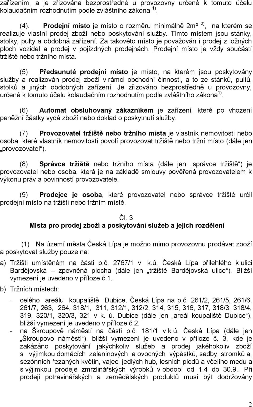 Za takovéto místo je považován i prodej z ložných ploch vozidel a prodej v pojízdných prodejnách. Prodejní místo je vždy součástí tržiště nebo tržního místa.