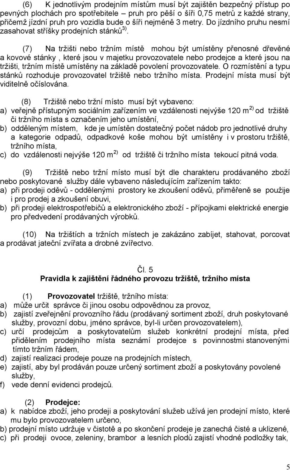 (7) Na tržišti nebo tržním místě mohou být umístěny přenosné dřevěné a kovové stánky, které jsou v majetku provozovatele nebo prodejce a které jsou na tržišti, tržním místě umístěny na základě