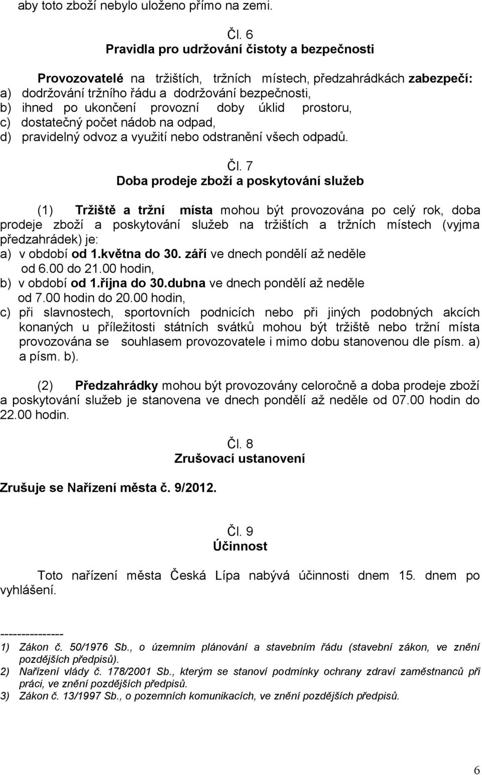 provozní doby úklid prostoru, c) dostatečný počet nádob na odpad, d) pravidelný odvoz a využití nebo odstranění všech odpadů. Čl.