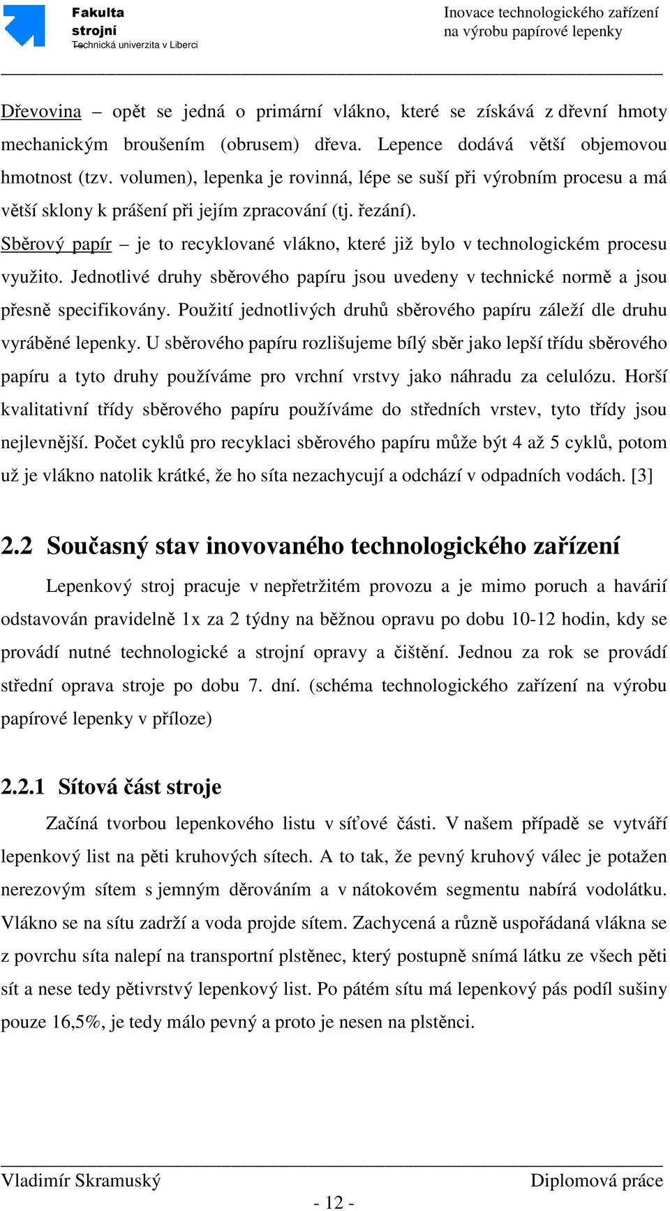 Sběrový papír je to recyklované vlákno, které již bylo v technologickém procesu využito. Jednotlivé druhy sběrového papíru jsou uvedeny v technické normě a jsou přesně specifikovány.