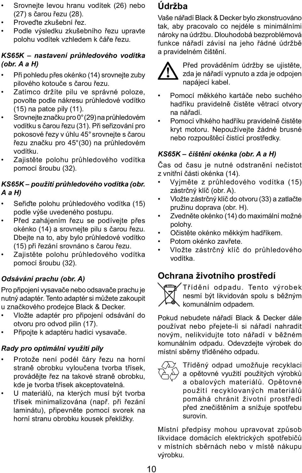 Zatímco držíte pilu ve správné poloze, povolte podle nákresu průhledové vodítko (15) na patce pily (11). Srovnejte značku pro 0 (29) na průhledovém vodítku s čarou řezu (31).