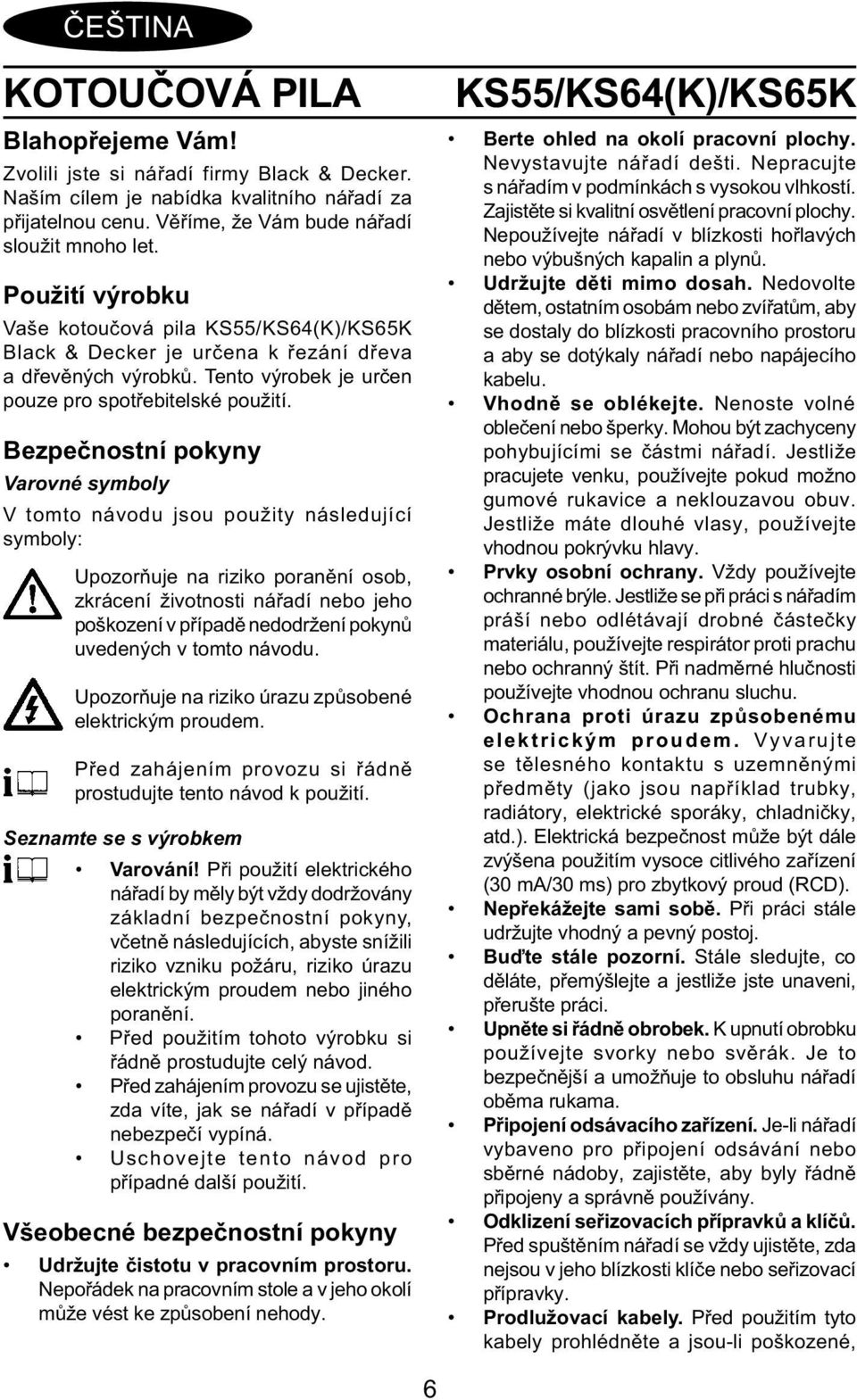 Bezpečnostní pokyny Varovné symboly V tomto návodu jsou použity následující symboly: Upozorňuje na riziko poranění osob, zkrácení životnosti nářadí nebo jeho poškození v případě nedodržení pokynů