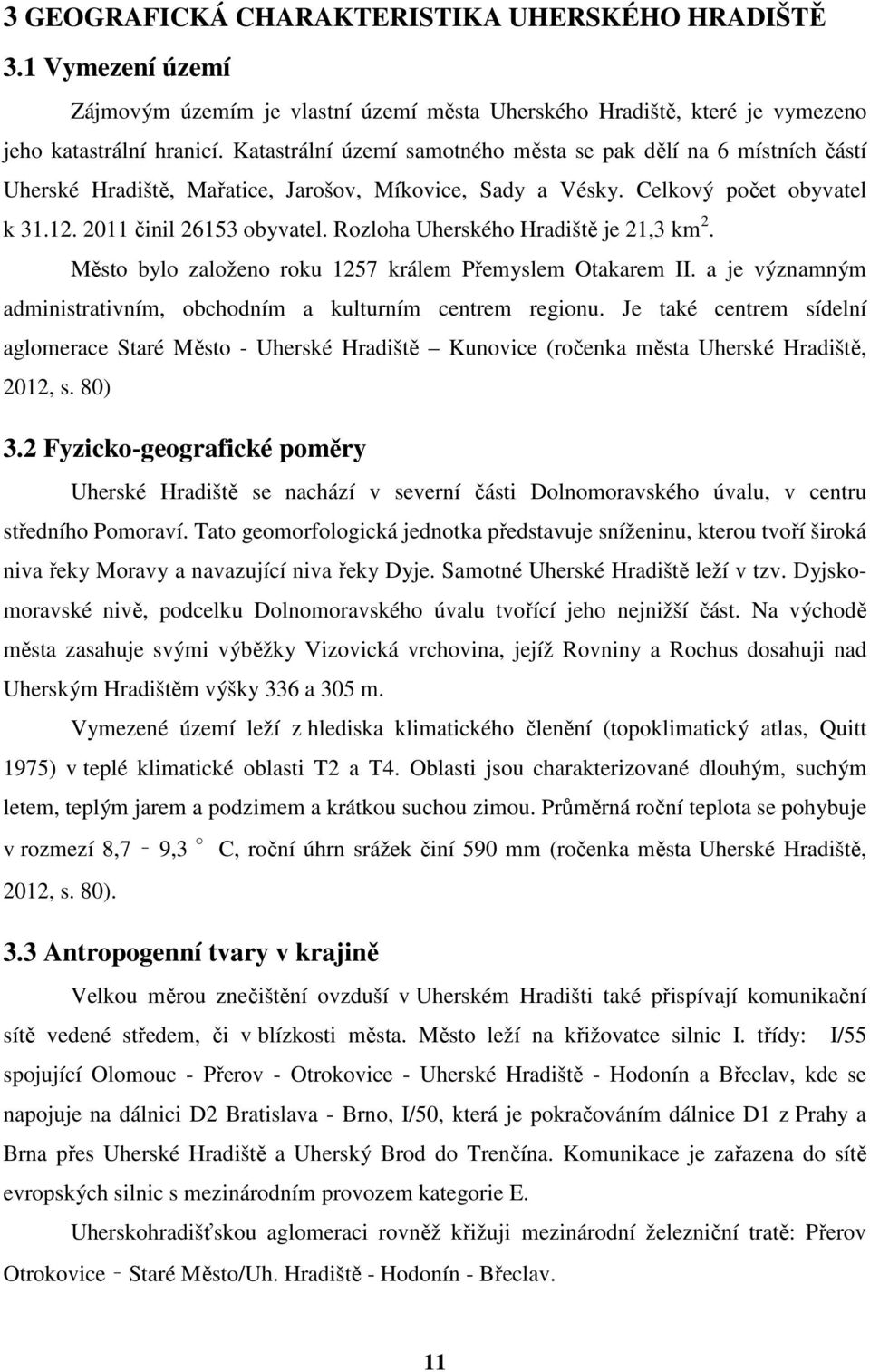 Rozloha Uherského Hradiště je 21,3 km 2. Město bylo založeno roku 1257 králem Přemyslem Otakarem II. a je významným administrativním, obchodním a kulturním centrem regionu.