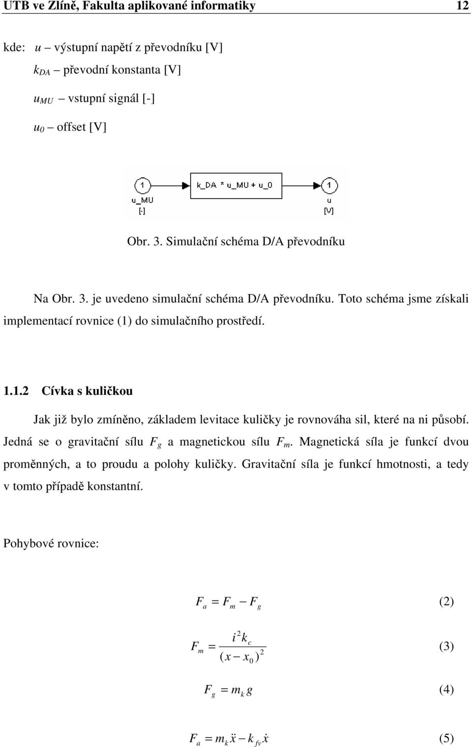 .. Cíva uličou Ja již bylo zmíněno, záladem levitace uličy je rovnováha il, teré na ni půobí. Jedná e o gravitační ílu F g a magneticou ílu F m.
