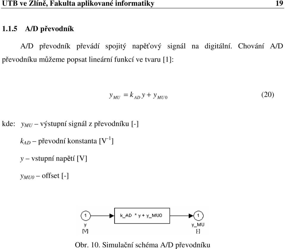 Chování A/D převodníu můžeme popat lineární funcí ve tvaru []: y = y + y () MU AD MU