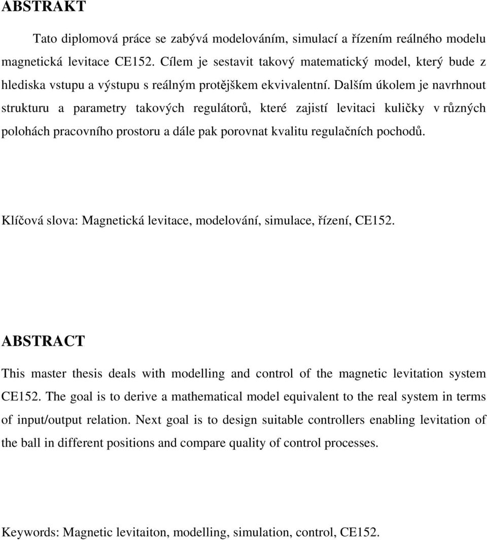 Dalším úolem je navrhnout truturu a parametry taových regulátorů, teré zajití levitaci uličy v různých polohách pracovního protoru a dále pa porovnat valitu regulačních pochodů.