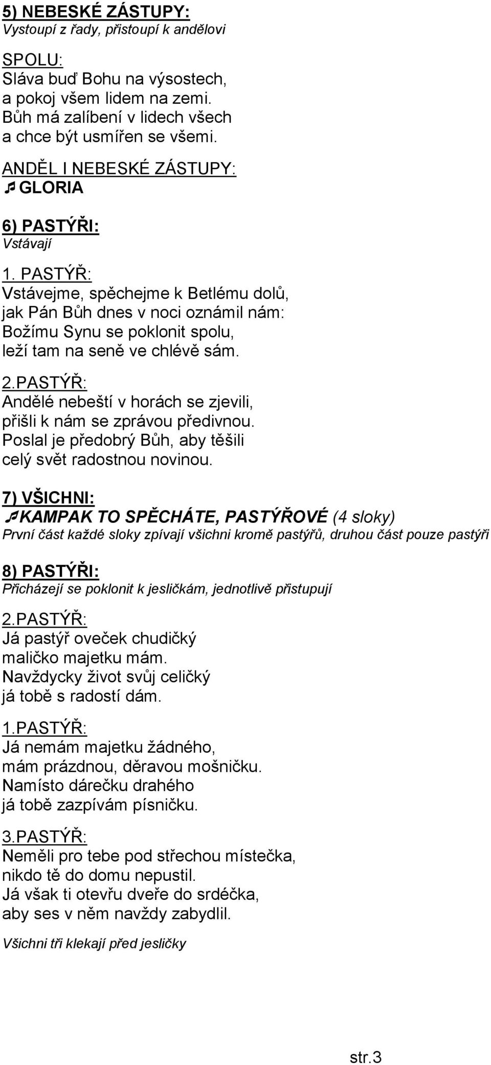 2.PASTÝŘ: Andělé nebeští v horách se zjevili, přišli k nám se zprávou předivnou. Poslal je předobrý Bůh, aby těšili celý svět radostnou novinou.