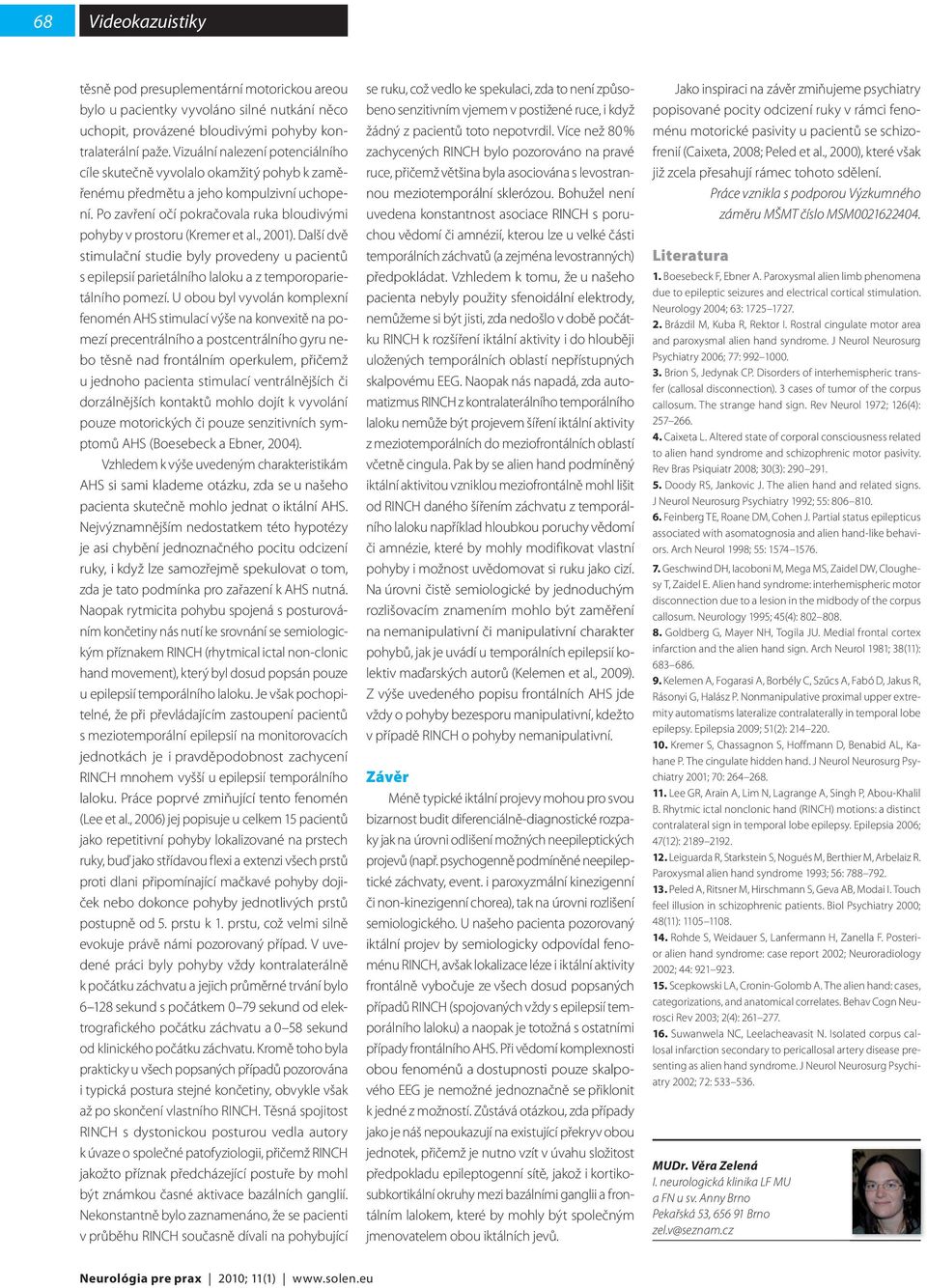 , 2001). Další dvě stimulační studie byly provedeny u pacientů s epilepsií parietálního laloku a z temporoparietálního pomezí.