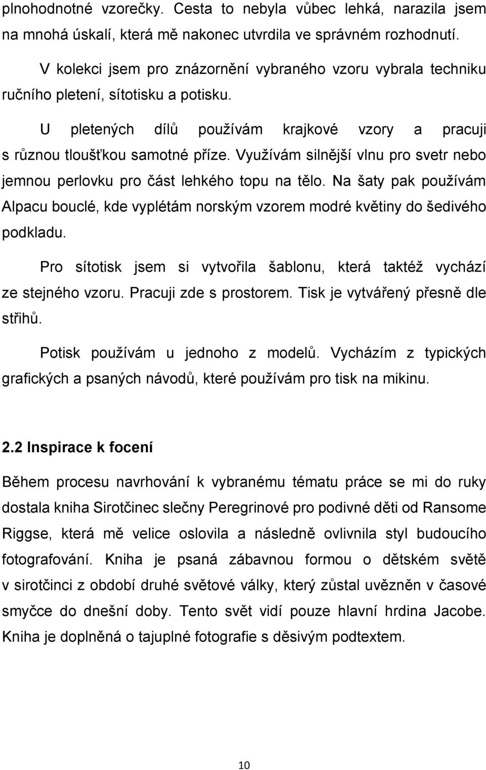 Využívám silnější vlnu pro svetr nebo jemnou perlovku pro část lehkého topu na tělo. Na šaty pak používám Alpacu bouclé, kde vyplétám norským vzorem modré květiny do šedivého podkladu.