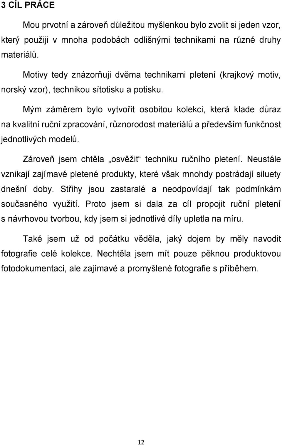 Mým záměrem bylo vytvořit osobitou kolekci, která klade důraz na kvalitní ruční zpracování, různorodost materiálů a především funkčnost jednotlivých modelů.