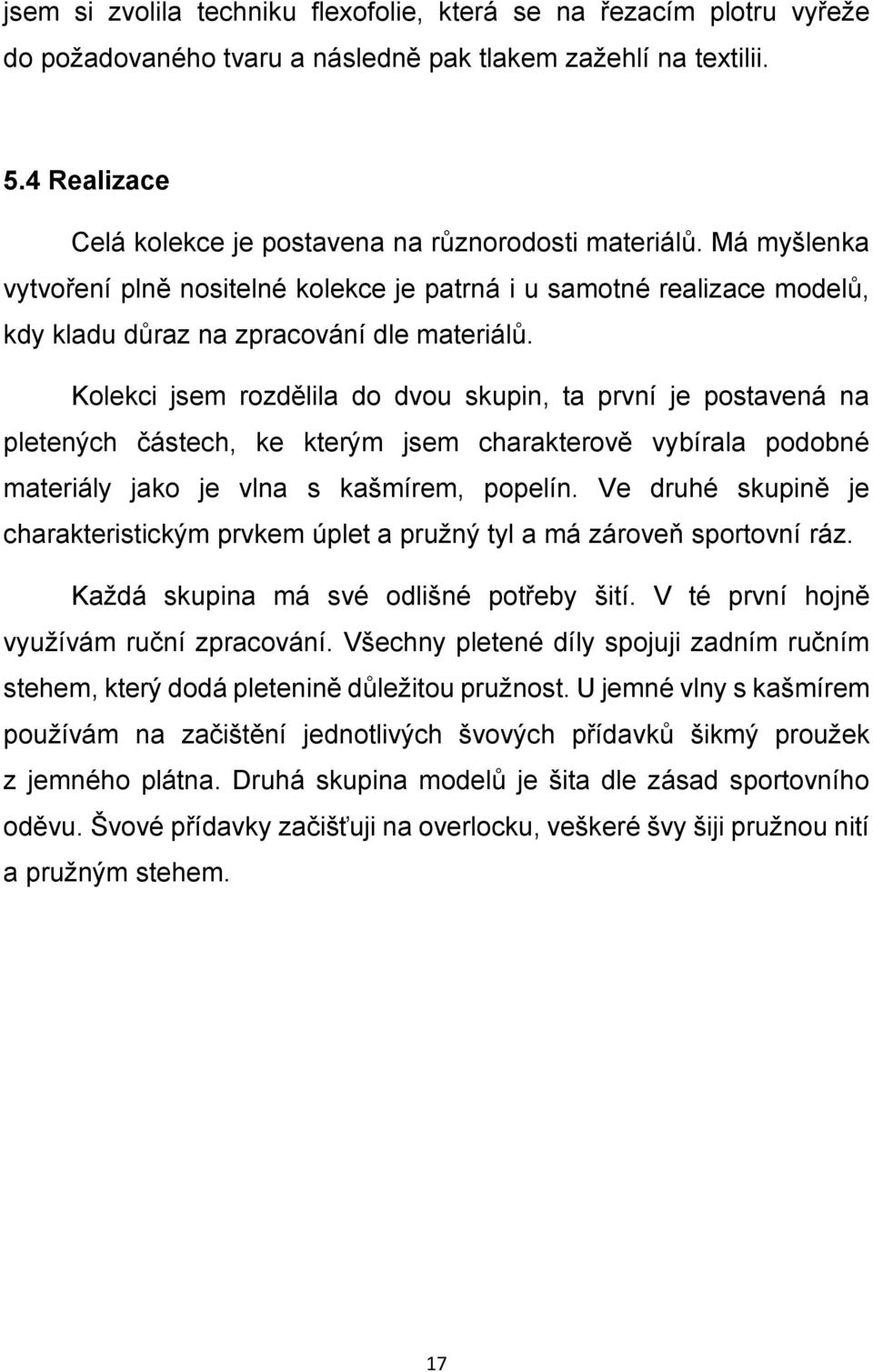 Kolekci jsem rozdělila do dvou skupin, ta první je postavená na pletených částech, ke kterým jsem charakterově vybírala podobné materiály jako je vlna s kašmírem, popelín.