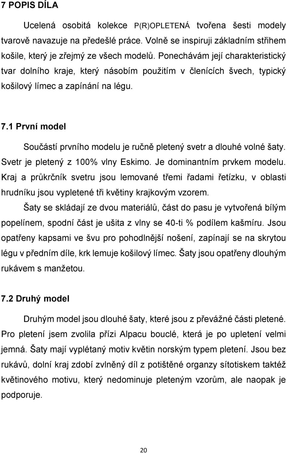 1 První model Součástí prvního modelu je ručně pletený svetr a dlouhé volné šaty. Svetr je pletený z 100% vlny Eskimo. Je dominantním prvkem modelu.