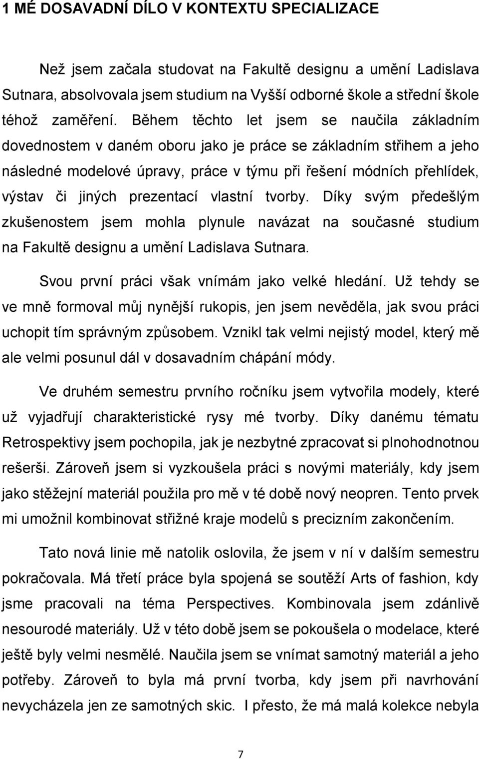 prezentací vlastní tvorby. Díky svým předešlým zkušenostem jsem mohla plynule navázat na současné studium na Fakultě designu a umění Ladislava Sutnara. Svou první práci však vnímám jako velké hledání.