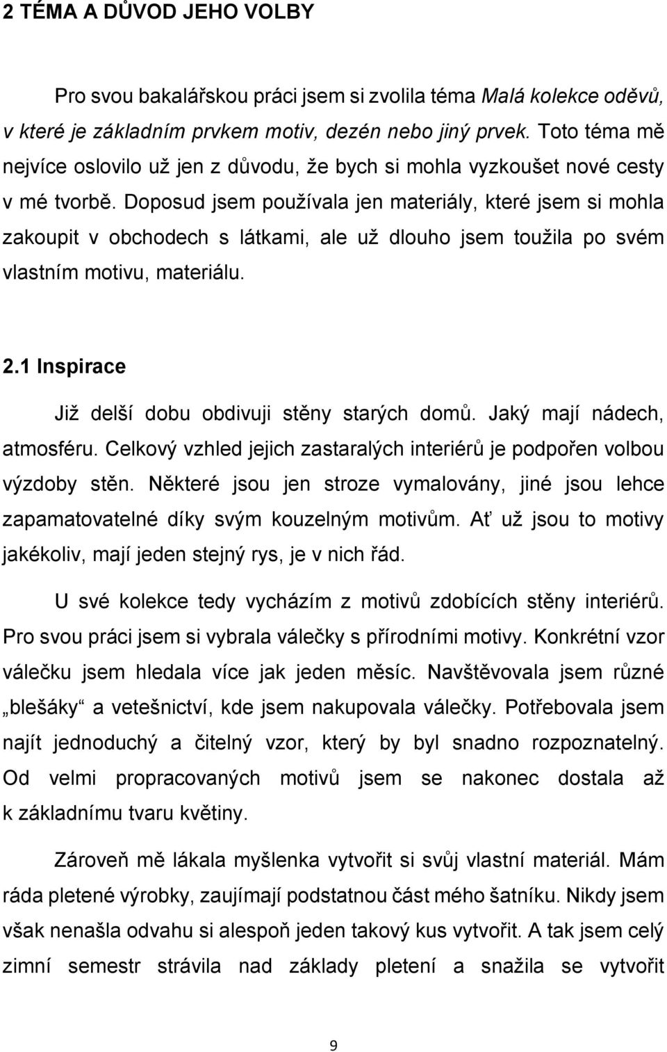 Doposud jsem používala jen materiály, které jsem si mohla zakoupit v obchodech s látkami, ale už dlouho jsem toužila po svém vlastním motivu, materiálu. 2.
