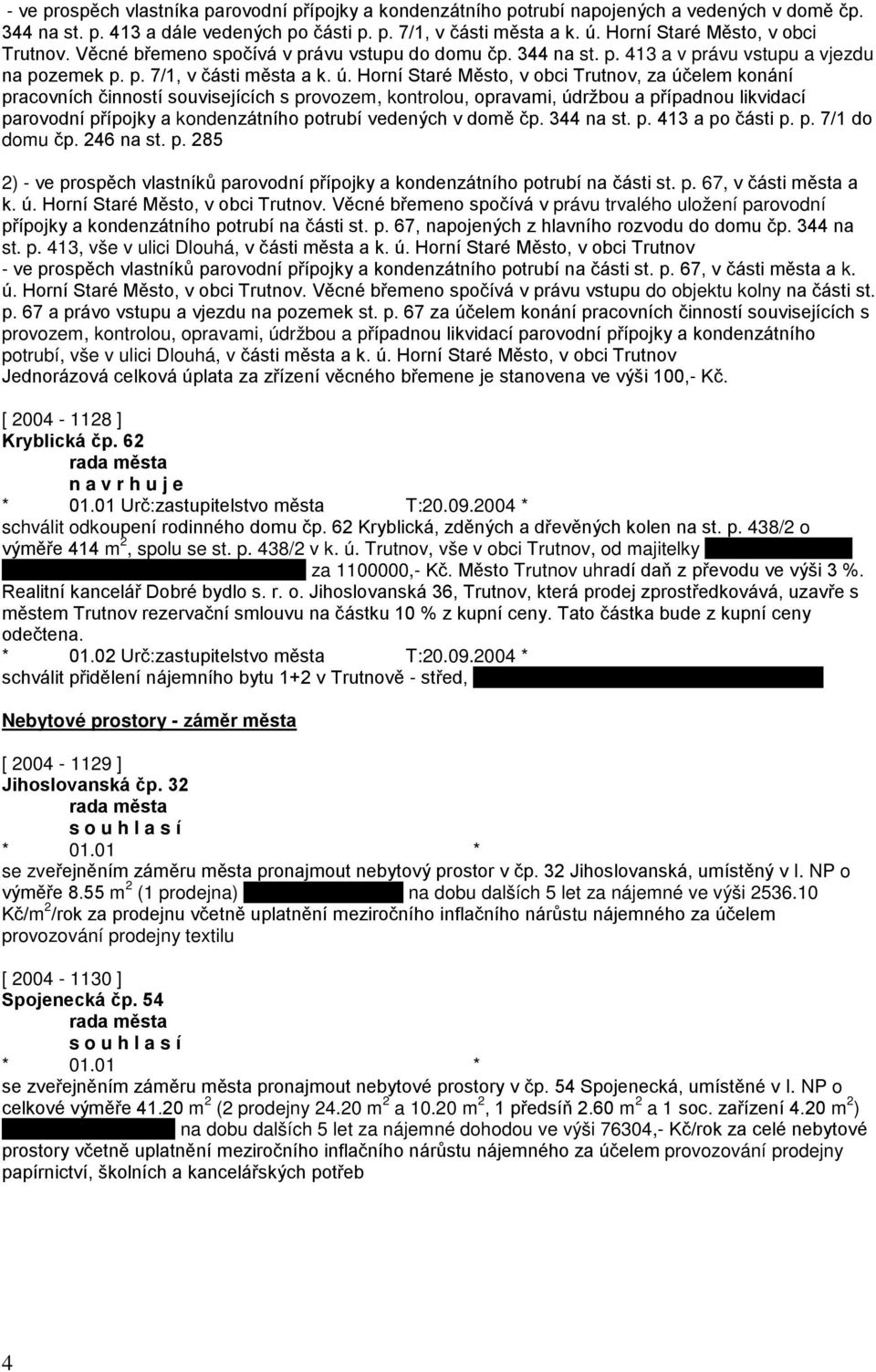 Horní Staré Město, v obci Trutnov, za účelem konání pracovních činností souvisejících s provozem, kontrolou, opravami, údržbou a případnou likvidací parovodní přípojky a kondenzátního potrubí
