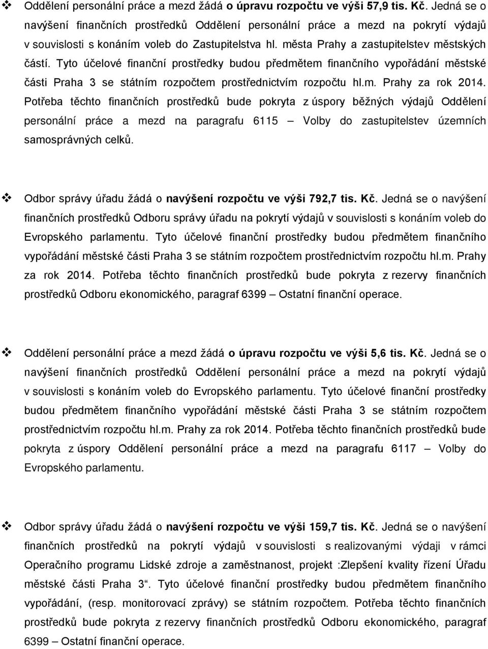 Tyto účelové finanční prostředky budou předmětem finančního vypořádání městské části Praha 3 se státním rozpočtem prostřednictvím rozpočtu hl.m. Prahy za rok 2014.