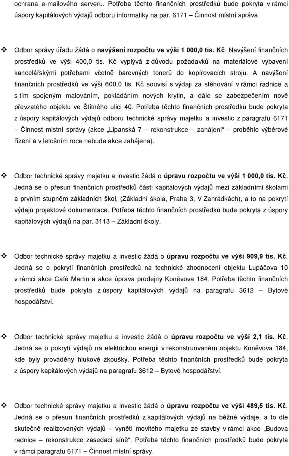 Kč vyplývá z důvodu požadavků na materiálové vybavení kancelářskými potřebami včetně barevných tonerů do kopírovacích strojů. A navýšení finančních prostředků ve výši 600,0 tis.