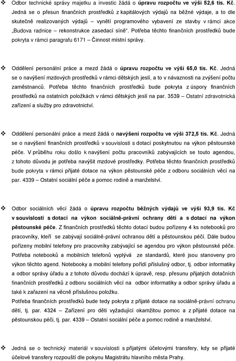 zasedací síně. Potřeba těchto finančních prostředků bude pokryta v rámci paragrafu 6171 Činnost místní správy. Oddělení personální práce a mezd žádá o úpravu rozpočtu ve výši 65,0 tis. Kč.