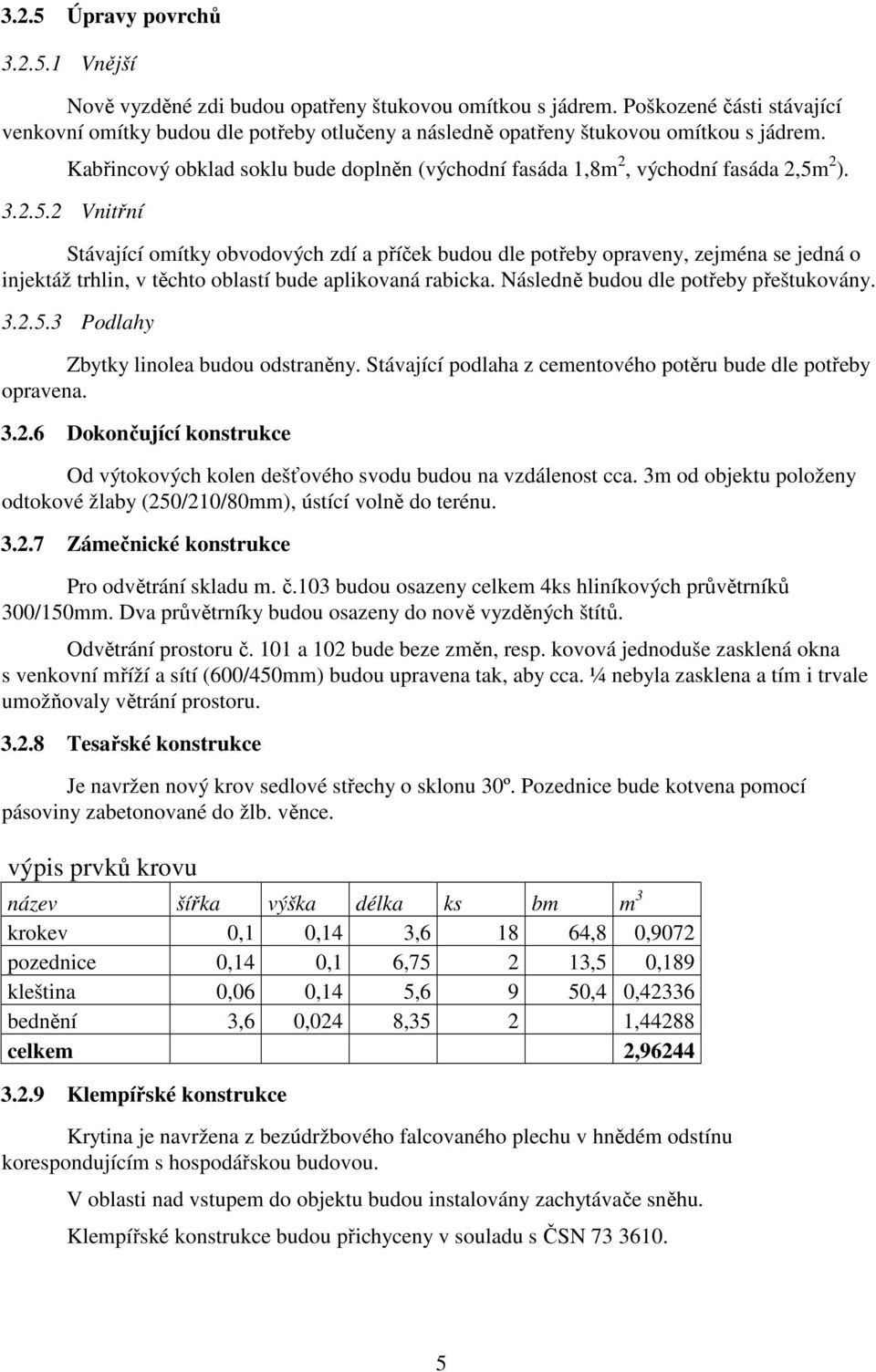 Kabřincový obklad soklu bude doplněn (východní fasáda 1,8m 2, východní fasáda 2,5m