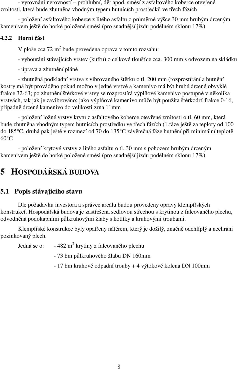 drceným kamenivem ještě do horké položené směsi (pro snadnější jízdu podélném sklonu 17%) 4.2.