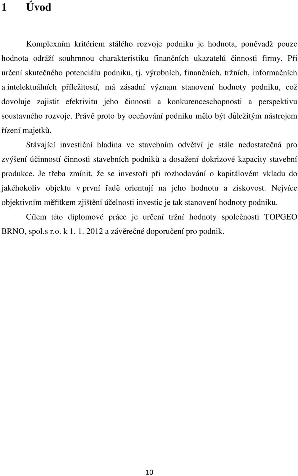 výrobních, finančních, tržních, informačních a intelektuálních příležitostí, má zásadní význam stanovení hodnoty podniku, což dovoluje zajistit efektivitu jeho činnosti a konkurenceschopnosti a